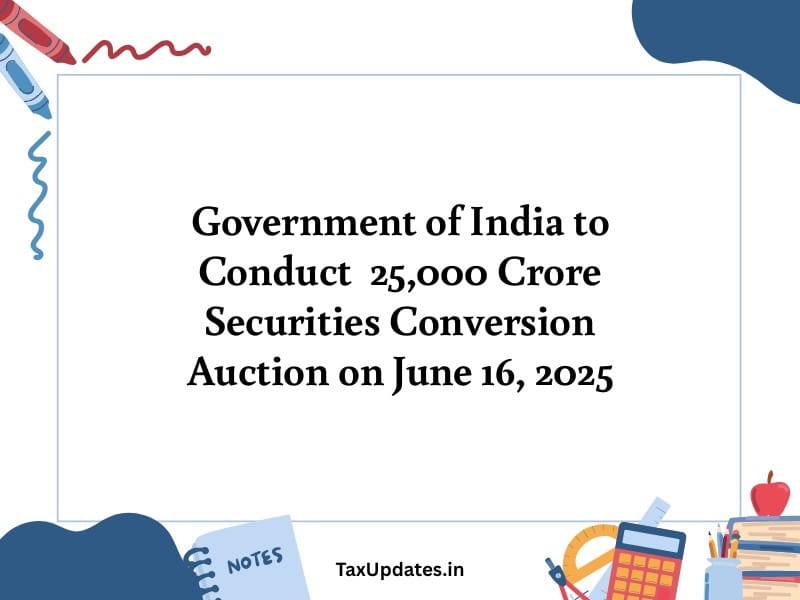 Government of India to Conduct ₹25,000 Crore Securities Conversion Auction on June 16, 2025