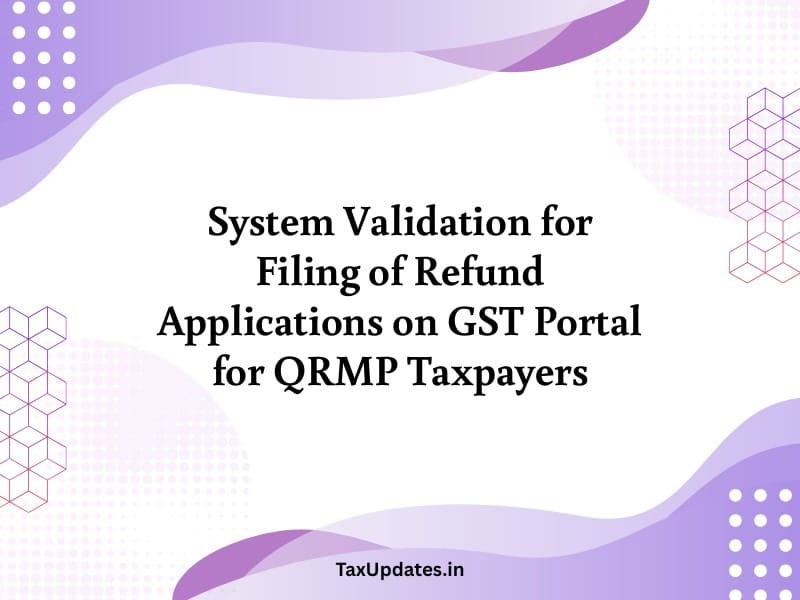 System Validation for Filing of Refund Applications on GST Portal for QRMP Taxpayers